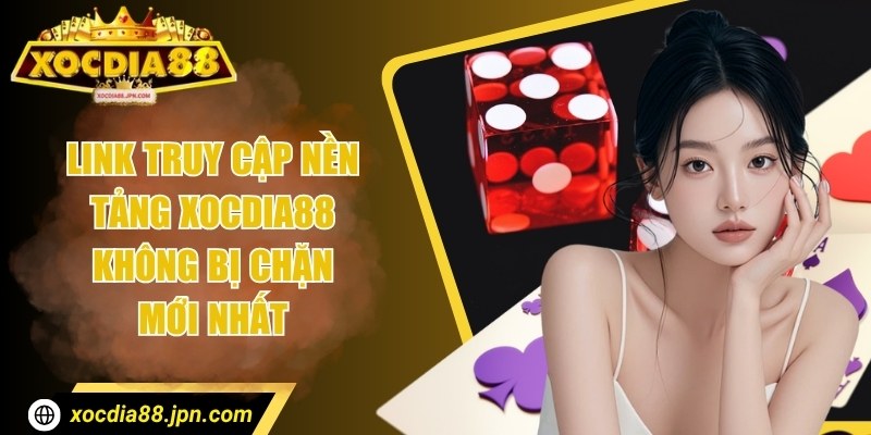 Link truy cập nền tảng Xocdia88 không bị chặn mới nhất